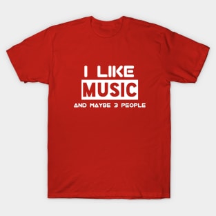 I Like Music And Maybe 3 People T-Shirt